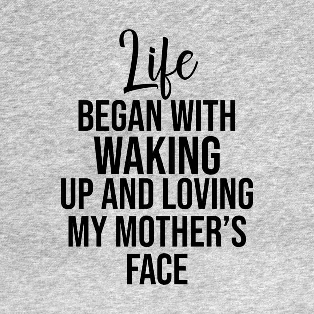 Life began with waking up and loving my mother's face by potatonamotivation